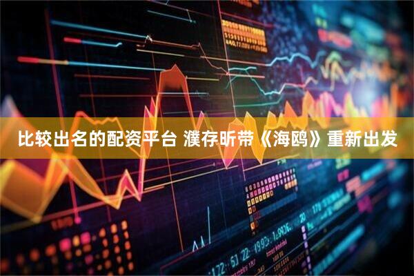 比较出名的配资平台 濮存昕带《海鸥》重新出发
